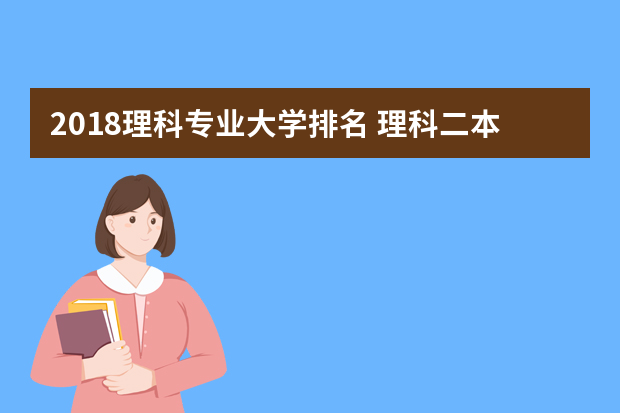 2018理科专业大学排名 理科二本院校